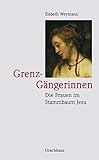 Grenz-Gängerinnen: Die Frauen im Stammbaum Jesu: Tamar - Rahab - Ruth - Batsheba by
