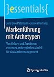 Markenführung mit Archetypen: Von Helden und Zerstörern: ein neues archetypisches Modell für das Markenmanagement (essentials) by 