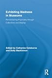 Image de Exhibiting Madness in Museums: Remembering Psychiatry Through Collection and Display (Routledge Research in Museum Studies)