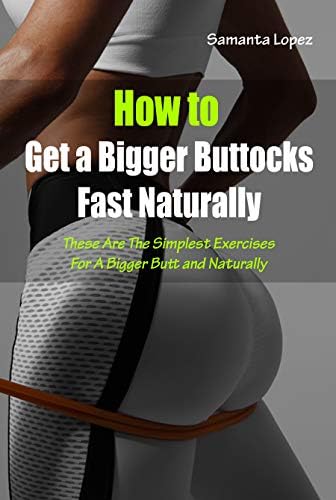 How to Get a Bigger Buttocks Fast Naturally: These Are The Simplest Exercises For A Bigger Butt and Naturally