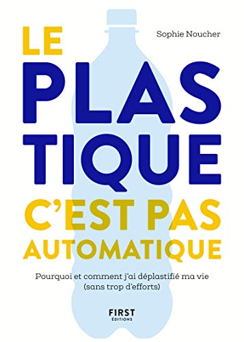 Télécharger Le plastique, c'est pas automatique ! - Pourquoi et comment j'ai déplastifié ma vie (sans trop d'e PDF Ebook En Ligne