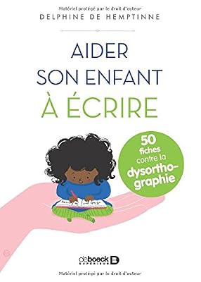 DE BOECK SUP Aider son enfant à écrire : 50 fiches contre la dysorthographie