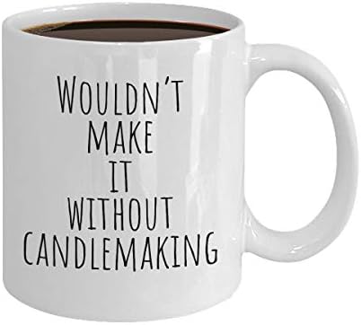 Candlemaker Coffee Mug Wouldn't Make It Without Candlemaking Candle Cups- Funny High Quality Coffee Tea Mug