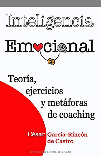 Inteligencia Emocional: Teoría, ejercicios y metáforas de coaching Inteligencia Emocional: Teoría, ejercicios y metáforas de coaching