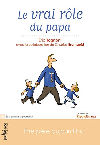 Le vrai rôle du papa : Etre père aujourd'hui Le vrai rôle du papa : Etre père aujourd'hui