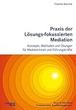 Praxis der Lösungs-fokussierten Mediation: Konzepte, Methoden und Übungen für MediatorInnen und Führungskräfte (Buch-&-Film-Reihe Professionelles Konfliktmanagement) by