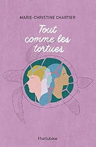 Tout Comme Les Tortues Marie Christine Chartier Babelio