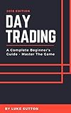 Day Trading : A Complete Beginner's Guide - Master The Game (English Edition) by 