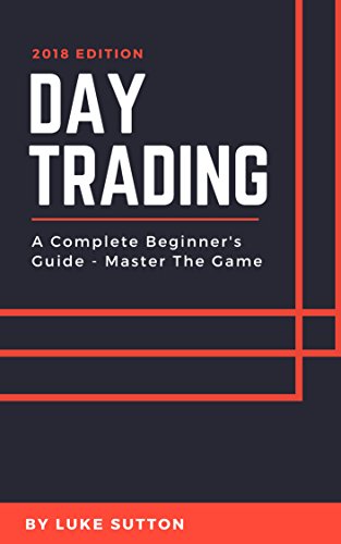 Day Trading : A Complete Beginner's Guide - Master The Game (English Edition)