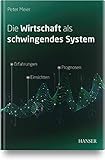 Die Wirtschaft als schwingendes System: Erfahrungen, Einsichten, Prognosen by 
