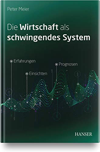 Die Wirtschaft als schwingendes System: Erfahrungen, Einsichten, Prognosen