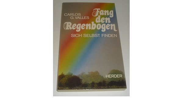 Fang Den Regenbogen Das Gefundene Leben Amazon De Valles Carlos G Bucher