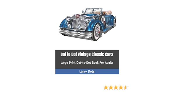 Dot To Dot Vintage Classic Cars Large Print Dot To Dot Book For Adults 1 Fun Dot To Dot For Adults Amazon Co Uk Dots Larry 9781092581462 Books
