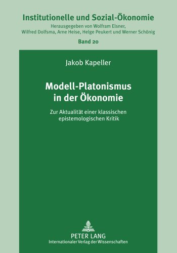 Modell-Platonismus in der Ökonomie: Zur Aktualität einer klassischen epistemologischen Kritik (Institutionelle und Sozial-Ökonomie / Institutional and Socio-Economics)