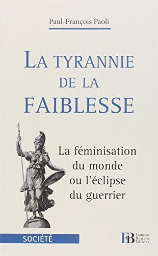 Download La tyrannie de la faiblesse : La féminisation du monde ou l'éclipse du guerrier