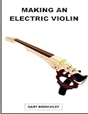 geige saiten e  Making an Electric Violin (Luthiers Books, Band 15)