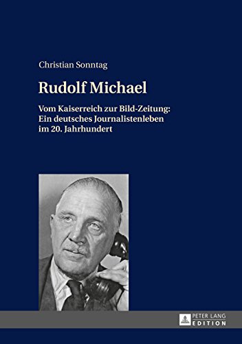 Download Rudolf Michael: Vom Kaiserreich zur Bild-Zeitung: Ein deutsches Journalistenleben im 20. Jahrhundert Download Rudolf Michael: Vom Kaiserreich zur Bild-Zeitung: Ein deutsches Journalistenleben im 20. Jahrhundert