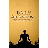 Daily Self-Discipline: Everyday Habits and Exercises to Build Self-Discipline and Achieve Your Goals