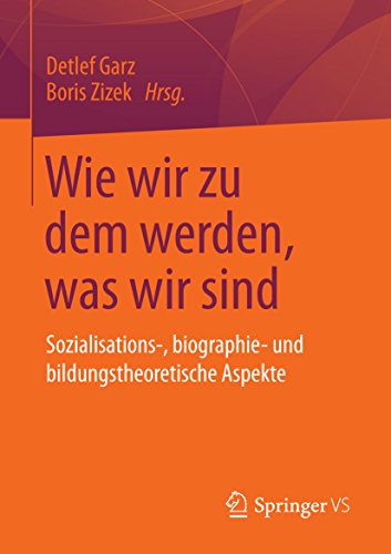 Download Wie wir zu dem werden, was wir sind: Sozialisations-, biographie- und bildungstheoretische Aspekte Download Wie wir zu dem werden, was wir sind: Sozialisations-, biographie- und bildungstheoretische Aspekte