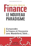 Finance : le nouveau paradigme. Comprendre la finance et l'économie avec Mandelbrot, Taleb,...