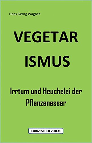 Preisvergleich Produktbild Vegetarismus - Irrtum und Heuchelei der Pflanzenesser