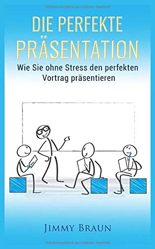 Die perfekte Präsentation - Wie Sie ohne Stress den perfekten Vortrag präsentieren
