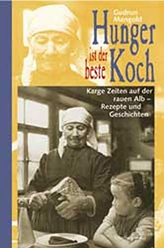 Hunger ist der beste Koch. Karge Zeiten auf der rauen Alb - Rezepte und Geschichten. Hunger ist der beste Koch. Karge Zeiten auf der rauen Alb - Rezepte und Geschichten.