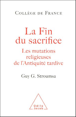 La fin du sacrifice : Les mutations religieuses de l'Antiquité tardive La fin du sacrifice : Les mutations religieuses de l'Antiquité tardive