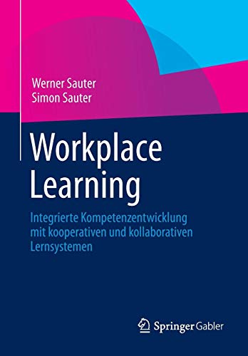 Workplace Learning: Integrierte Kompetenzentwicklung mit kooperativen und kollaborativen Lernsystemen