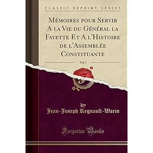 Mémoires Pour Servir a la Vie Du Général La Fayette Et a l'Histoire de l'Assemblée Constituante, Vol. 2 (Classic Reprint)