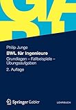 BWL für Ingenieure: Grundlagen - Fallbeispiele - Übungsaufgaben by Philip Junge