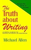 The Truth About Writing: An Essential Handbook for Novelists, Playwrights and Screenwriters by Michael Allen