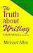 The Truth About Writing: An Essential Handbook for Novelists, Playwrights and Screenwriters by Michael Allen