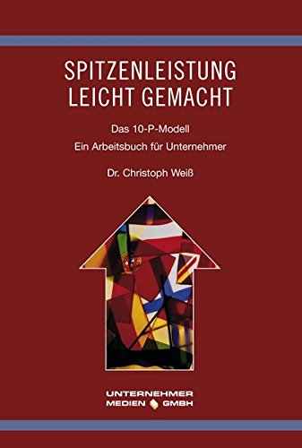Spitzenleistung leicht gemacht: Das 10-P-Modell. Ein Arbeitsbuch für Unternehmer (Führung von Familienunternehmen)