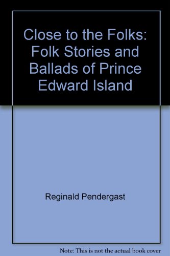 Close to the folks: Folk stories and ballads of Prince Edward Island