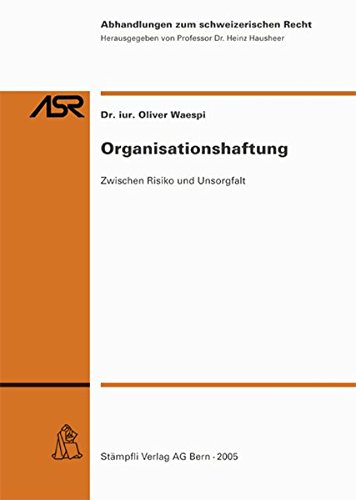 Organisationshaftung: Zwischen Risiko und Unsorgfalt bei der Geschäftsherrenhaftung (Abhandlungen zum schweizerischen Recht ASR)