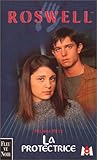 Roswell, tome 4 : Protectrice