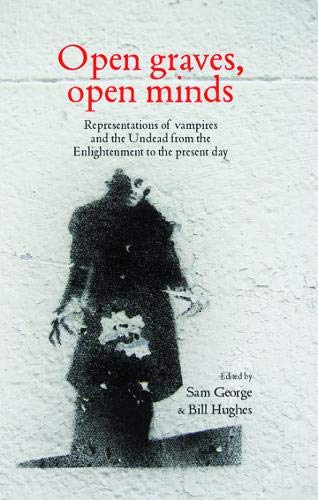 Open graves, open minds: Representations of vampires and the Undead from the Enlightenment to the pr Open graves, open minds: Representations of vampires and the Undead from the Enlightenment to the pr