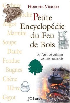 Petite Encyclopédie du Feu de Bois : Ou L'Art de cuisiner comme autrefois de Honorin Victoire ( 21 novembre 2007 ) francais