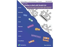 Coding a robot with Scratch 3.0: Learn to code now with this fully illustrated, step by step guide to drawing and coding an animated robot's head in Scratch 3.0 (Kid coders)