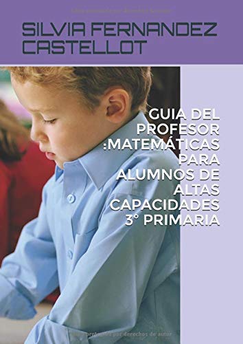 GUÍA DEL PROFESOR :MATEMÁTICAS PARA ALUMNOS DE ALTAS CAPACIDADES 3º PRIMARIA: MATEMÁTICAS PRIMARIA