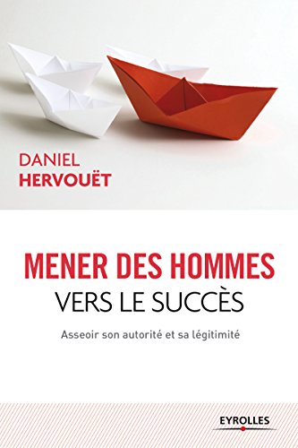 Download Mener des hommes vers le succès: Asseoir son autorité et sa légitimité Download Mener des hommes vers le succès: Asseoir son autorité et sa légitimité