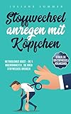 Stoffwechsel anregen mit Köpfchen : Metabolismus Boost - Die 4 Angewohnheiten, die Ihren Stoffwechsel bremsen by Juliane Sommer
