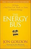 The Energy Bus: 10 Rules to Fuel Your Life, Work, and Team with Positive Energy