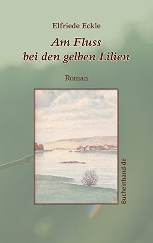 Am Fluss bei den gelben Lilien: Ein Dorf erlebt das Ende des Zweiten Weltkrieges