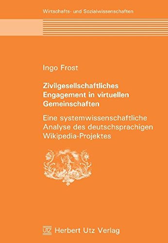 Zivilgesellschaftliches Engagement in virtuellen Gemeinschaften: Eine systemwissenschaftliche Analyse des deutschsprachigen Wikipedia-Projektes (Wirtschafts- und Sozialwissenschaften)