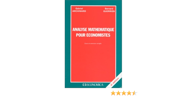 Amazon Fr Analyse Mathematique Pour Economistes Cours Et Exercices Corriges Bernard Guerrien Gabriel Archinard Livres