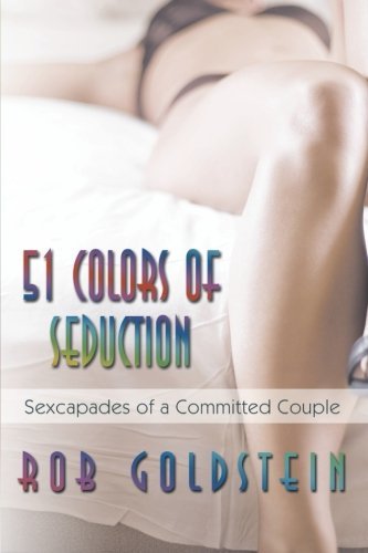 51 Colors of Seduction: Sexcapades of a Committed Couple by Rob Goldstein (2013-07-23)