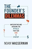 The Founder's Dilemmas: Anticipating and Avoiding the Pitfalls That Can Sink a Startup (The Kauffman Foundation Series on Innovation and Entrepreneurship) (English Edition) by Noam Wasserman