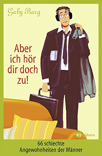 Aber ich hör dir doch zu!: 66 schlechte Angewohnheiten der Männer